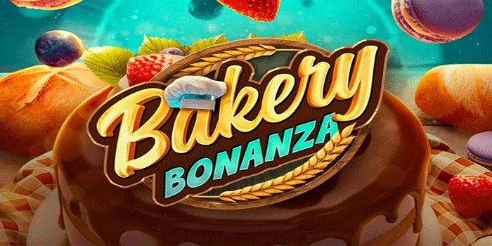 Cara Praktis Dapatkan Keuntungan Maksimal Slot Bakery Bonanza